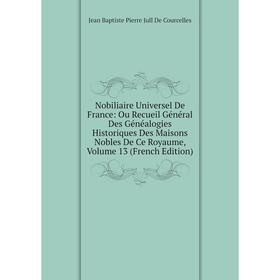 

Книга Nobiliaire Universel de France: Ou Recueil Général Des Généalogies Historiques Des Maisons Nobles de ce royaume, Volume 13