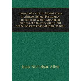 

Книга Journal of a Visit to Mount Aboo, in Ajmere, Bengal Presidency, in 1844: To Which Are Added Notices of a Journey Along Part of the Western Coast