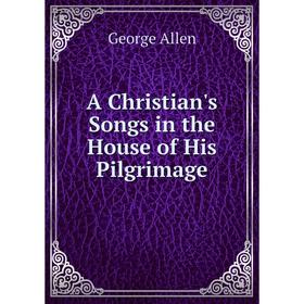 

Книга A Christian's Songs in the House of His Pilgrimage