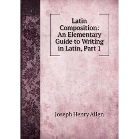 

Книга Latin Composition: An Elementary Guide to Writing in Latin, Part 1