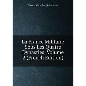 

Книга La France Militaire Sous Les Quatre Dynasties, Volume 2