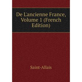 

Книга De L'ancienne France, Volume 1 (French Edition)