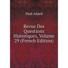 

Книга Revue Des Questions Historiques, Volume 29 (French Edition)