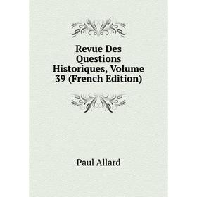 

Книга Revue Des Questions Historiques, Volume 39 (French Edition)