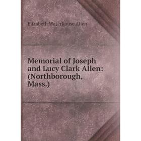 

Книга Memoria l of Joseph and Lucy Clark Allen: (Northborough, Mass)