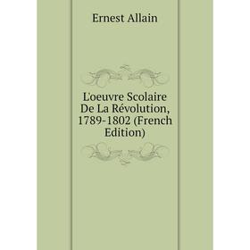 

Книга L'oeuvre Scolaire De La Révolution, 1789-1802