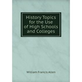 

Книга History Topics for the Use of High Schools and Colleges