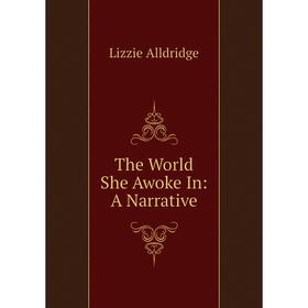 

Книга The World She Awoke In: A Narrative