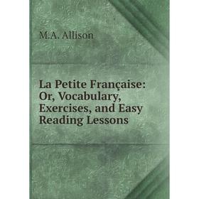 

Книга La Petite Française: or Vocabulary, Exercises, and Easy Reading Lessons