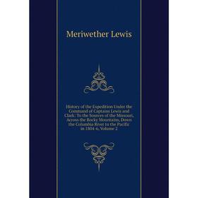 

Книга History of the Expedition Under the Command of Captains Lewis and Clark: To the Sources of the Missouri, Across the Rocky