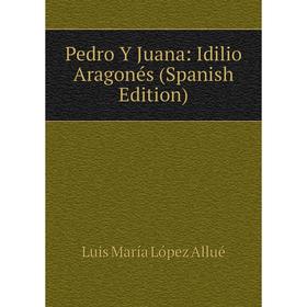 

Книга Pedro Y Juana: Idilio Aragonés (Spanish Edition)