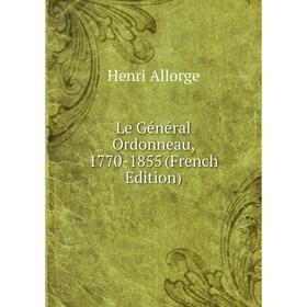 

Книга Le Général Ordonneau, 1770-1855