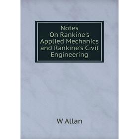 

Книга Notes On Rankine's Applied Mechanics and Rankine's Civil Engineering