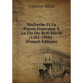 

Книга Malherbe Et La Poésie Francaise À La Fin Du Xvi0 Siècle (1585-1900)