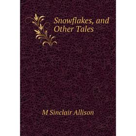 

Книга Snowflakes, and Other Tales