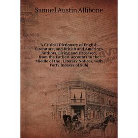 

Книга A Critical Dictionary of English Literature, and British and American Authors, Living and Deceased, from the Earliest Accounts to the Middle of