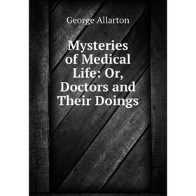 

Книга Mysteries of Medical Life: or Doctors and Their Doings