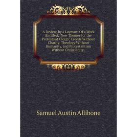 

Книга A Review, by a Layman: Of a Work Entitled, New Themes for the Protestant Clergy: Creeds Without Charity, Theology Without Humanity