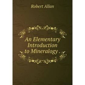 

Книга An Elementary Introduction to Mineralogy.
