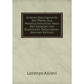 

Книга Inneres Gleichgewicht Der Pfeiler Aus Metallconstruction Nach Den Gesetzen Der Elastischen Deformation. (German Edition)