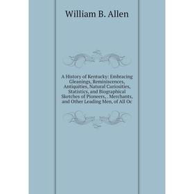 

Книга A History of Kentucky: Embracing Gleanings, Reminiscences, Antiquities, Natural Curiosities, Statistics, and Biographical Sketches of Pioneers