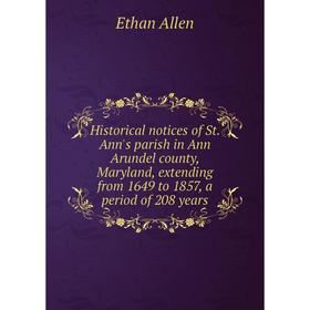 

Книга Historical notices of St. Ann's parish in Ann Arundel county, Maryland, extending from 1649 to 1857, a period of 208 years