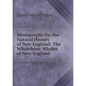 

Книга Monographs On the Natural History of New England: The Whalebone Whales of New England