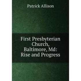 

Книга First Presbyterian Church, Baltimore, Md: Rise and Progress