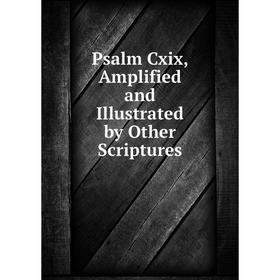 

Книга Psalm Cxix, Amplified and Illustrated by Other Scriptures