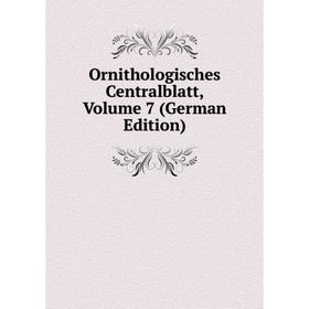 

Книга Ornithologisches Centralblatt, Volume 7