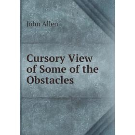 

Книга Cursory View of Some of the Obstacles