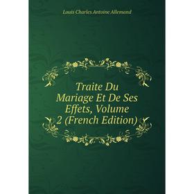 

Книга Traite Du Mariage Et De Ses Effets, Volume 2 (French Edition)