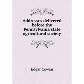 

Книга Addresses delivered before the Pennsylvania state agricultural society