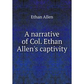 

Книга A narrative of Col. Ethan Allen's captivity