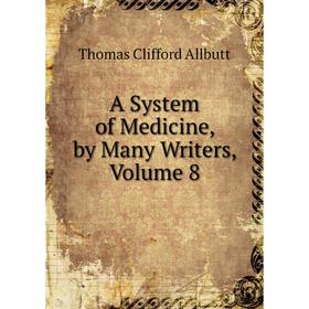 

Книга A System of Medicine, by Many Writers, Volume 8