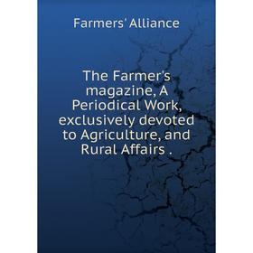 

Книга The Farmer's magazine, A Periodical Work, exclusively devoted to Agriculture, and Rural Affairs.