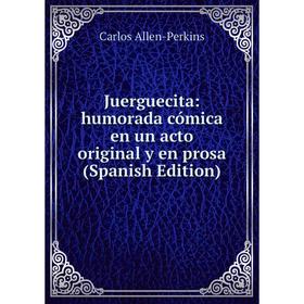 

Книга Juerguecita: humorada cómica en un acto original y en prosa