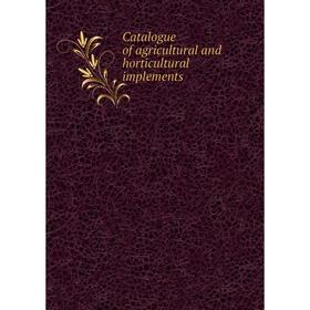 

Книга Catalogue of agricultural and horticultural implements