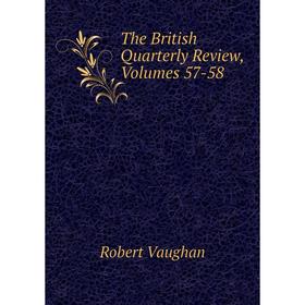 

Книга The British Quarterly Review, Volumes 57-58