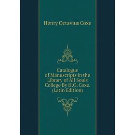 

Книга Catalogue of Manuscripts in the Library of All Souls College By H.O. Coxe. (Latin Edition)
