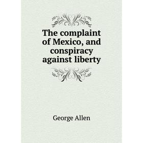 

Книга The complaint of Mexico, and conspiracy against liberty