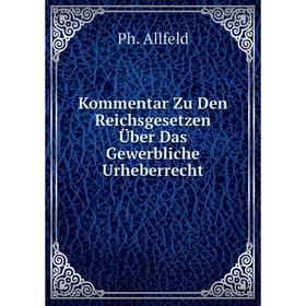 

Книга Kommentar Zu Den Reichsgesetzen Über Das Gewerbliche Urheberrecht