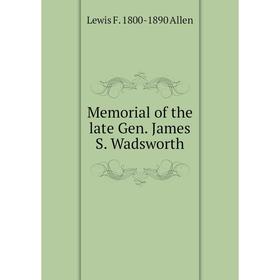 

Книга Memoria l of the late Gen James S Wadsworth