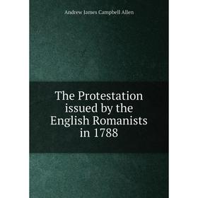 

Книга The Protestation issued by the English Romanists in 1788