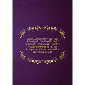 

Книга Neue DenkSchriften der Allg Schweizerischen Gesellschaft f Gesammten Naturwissenschaften = Nouveau mires de la Soci helvque des Sciences naturel
