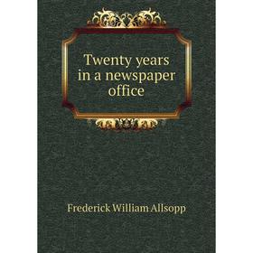 

Книга Twenty years in a newspaper office