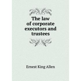 

Книга The law of corporate executors and trustees