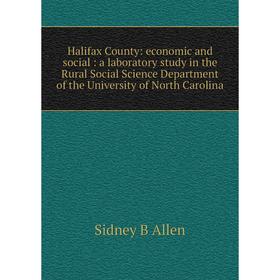 

Книга Halifax County: economic and social: a laboratory study in the Rural Social Science Department of the University of North Carolina