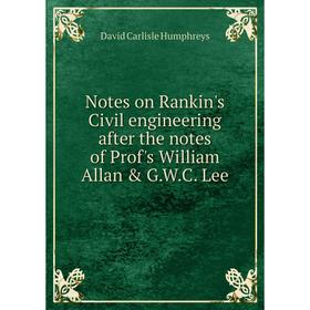 

Книга Notes on Rankin's Civil engineering after the notes of Prof's William Allan & GWC Lee