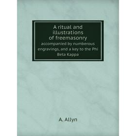 

Книга A ritual and illustrations of freemasonry accompanied by numberous engravings, and a key to the Phi Beta Kappa